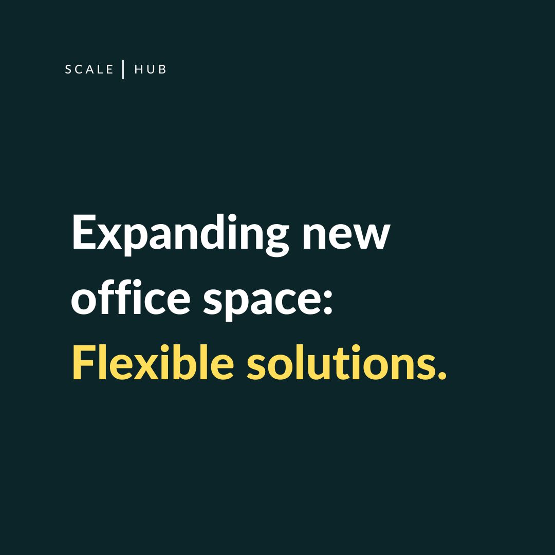 Expanding New Office Space: Flexible Solutions for Scale-Ups.